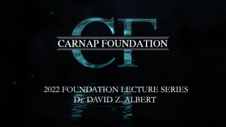 2022 Carnap Foundation Lecture - Dr. David Albert